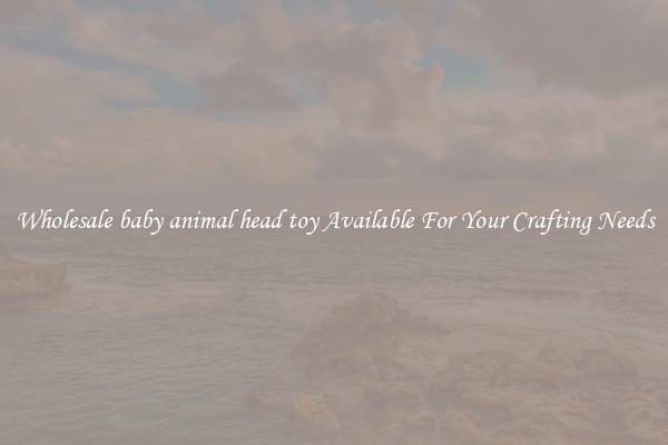 Wholesale baby animal head toy Available For Your Crafting Needs