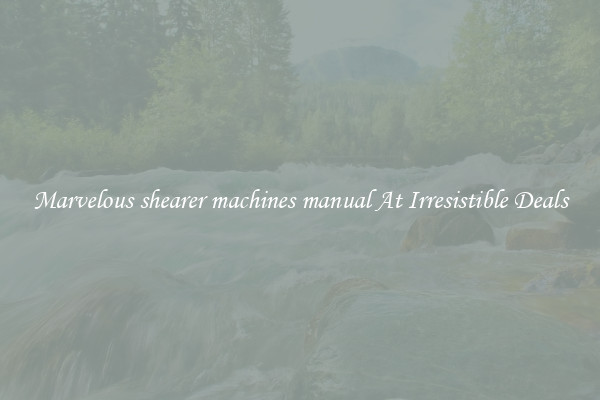 Marvelous shearer machines manual At Irresistible Deals