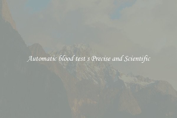 Automatic blood test s Precise and Scientific