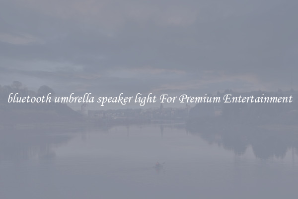 bluetooth umbrella speaker light For Premium Entertainment