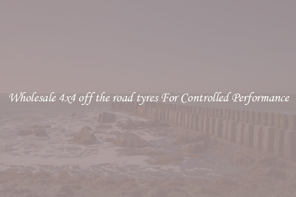 Wholesale 4x4 off the road tyres For Controlled Performance