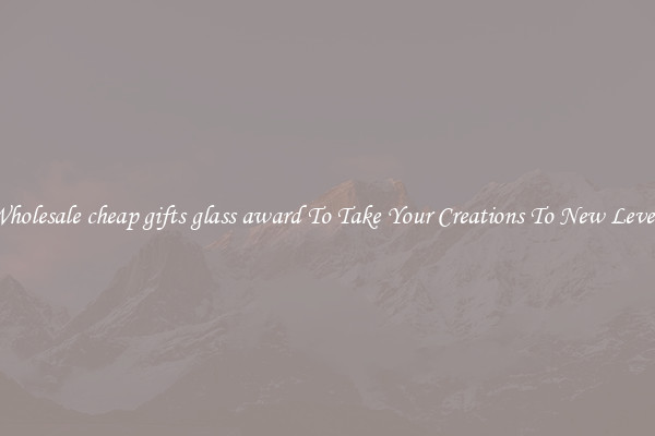 Wholesale cheap gifts glass award To Take Your Creations To New Levels