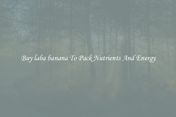 Buy laba banana To Pack Nutrients And Energy