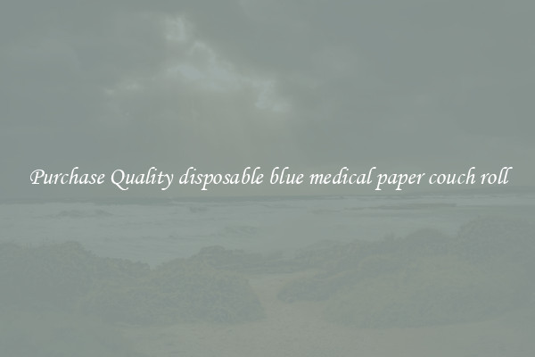 Purchase Quality disposable blue medical paper couch roll