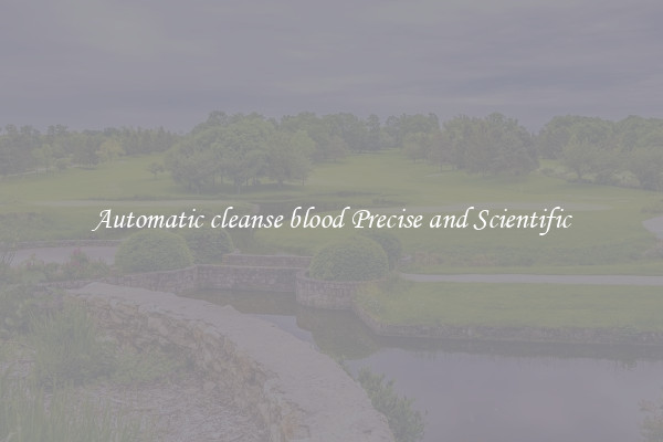 Automatic cleanse blood Precise and Scientific