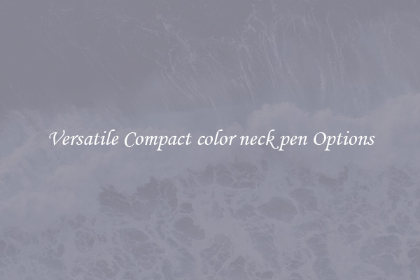 Versatile Compact color neck pen Options