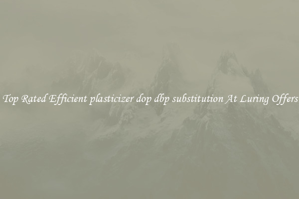 Top Rated Efficient plasticizer dop dbp substitution At Luring Offers