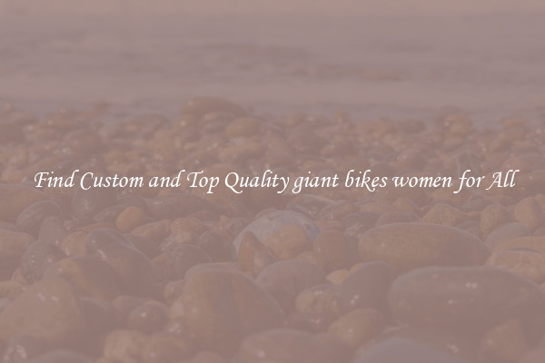 Find Custom and Top Quality giant bikes women for All