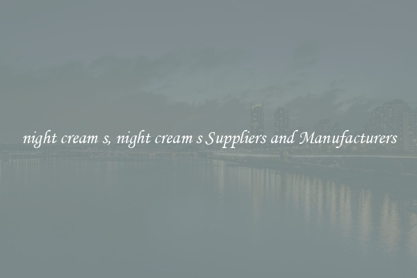 night cream s, night cream s Suppliers and Manufacturers