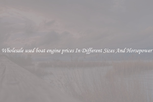 Wholesale used boat engine prices In Different Sizes And Horsepower