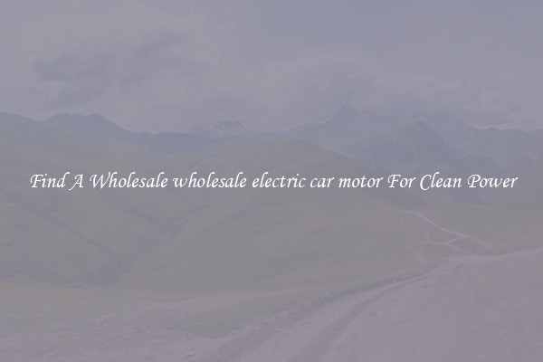 Find A Wholesale wholesale electric car motor For Clean Power