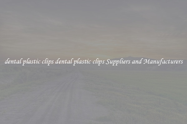 dental plastic clips dental plastic clips Suppliers and Manufacturers