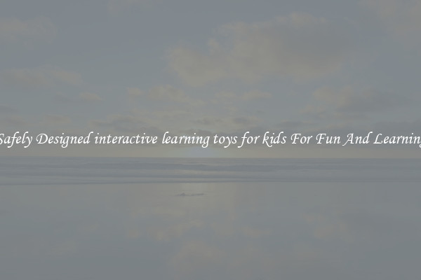 Safely Designed interactive learning toys for kids For Fun And Learning