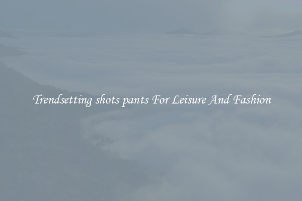 Trendsetting shots pants For Leisure And Fashion
