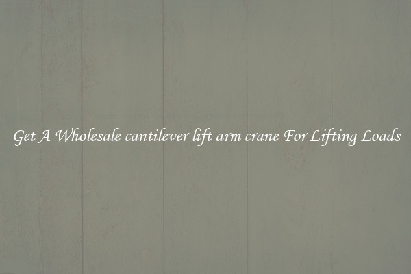 Get A Wholesale cantilever lift arm crane For Lifting Loads