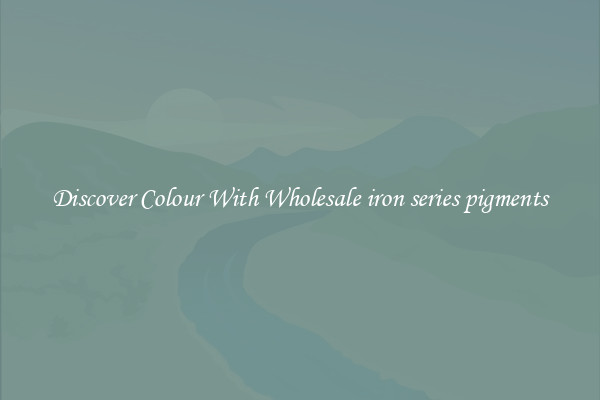 Discover Colour With Wholesale iron series pigments