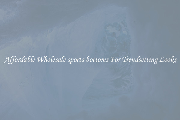 Affordable Wholesale sports bottoms For Trendsetting Looks