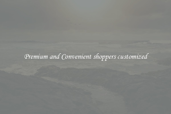 Premium and Convenient shoppers customized