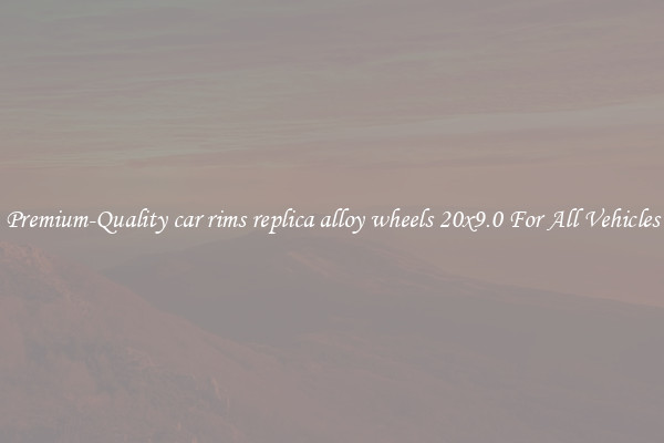 Premium-Quality car rims replica alloy wheels 20x9.0 For All Vehicles