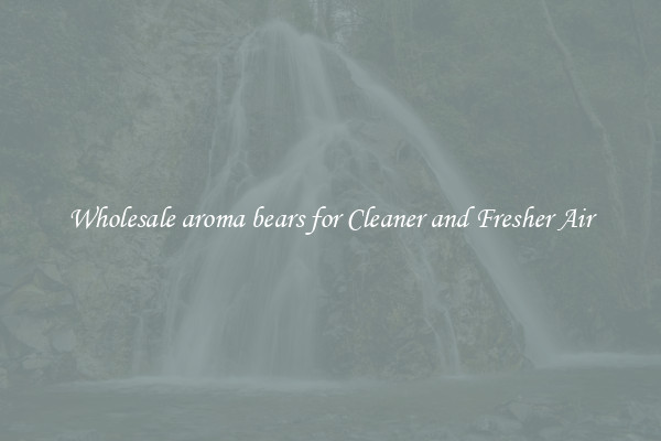 Wholesale aroma bears for Cleaner and Fresher Air