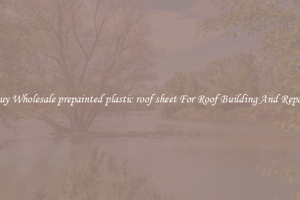 Buy Wholesale prepainted plastic roof sheet For Roof Building And Repair