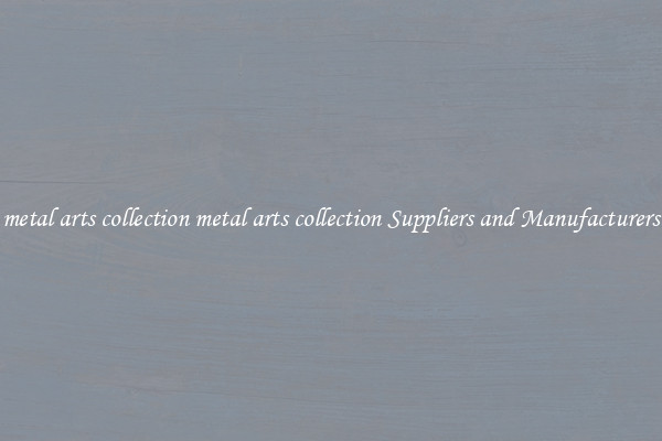 metal arts collection metal arts collection Suppliers and Manufacturers