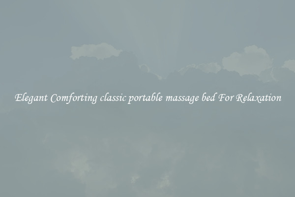 Elegant Comforting classic portable massage bed For Relaxation