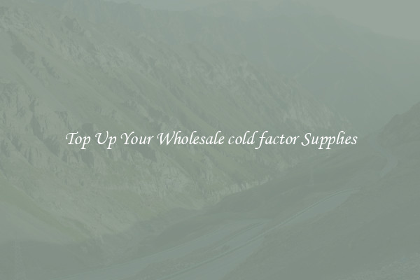 Top Up Your Wholesale cold factor Supplies